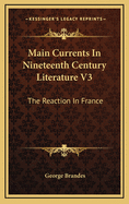 Main Currents in Nineteenth Century Literature V3: The Reaction in France