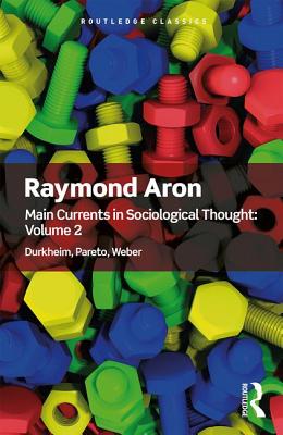 Main Currents in Sociological Thought: Volume 2: Durkheim, Pareto, Weber - Raymond Aron