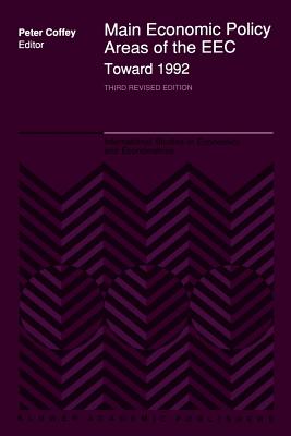 Main Economic Policy Areas of the EEC -- Toward 1992: The Challenge to the Community's Economic Policies When the 'Real' Common Market Is Created by the End of 1992 - Coffey, P (Editor)