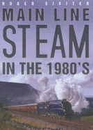 Main Line Steam in the 1980s - Siviter, Roger