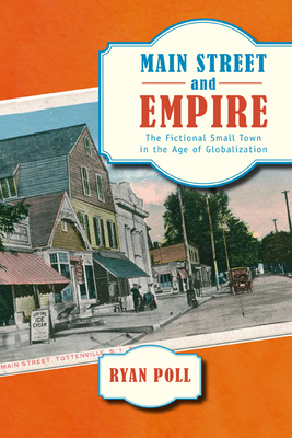 Main Street and Empire: The Fictional Small Town in the Age of Globalization - Poll, Ryan, PH.D