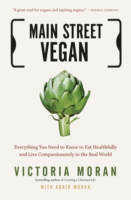Main Street Vegan: Everything You Need to Know to Eat Healthfully and Live Compassionately in the Real World - Moran, Victoria, and Moran, Adair