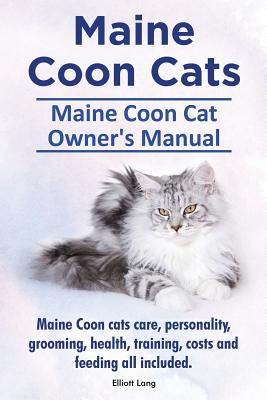 Maine Coon Cats. Maine Coon Cat Owners Manual. Maine Coon cats care, personality, grooming, health, training, costs and feeding all included. - Lang, Elliott