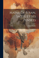 Maine de Biran, Sa Vie Et Ses Pensees