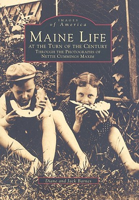 Maine Life at the Turn of the Century: Through the Photographs of Nettie Cummings Maxim - Barnes, Diane, and Barnes, Jack