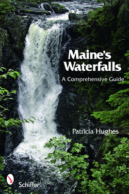 Maine's Waterfalls: A Comprehensive Guide - Hughes, Patricia, B.S.N., B.S