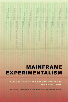 Mainframe Experimentalism: Early Computing and the Foundation of the Digital Arts - Higgins, Hannah (Editor), and Kahn, Douglas (Editor)