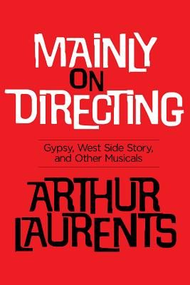 Mainly on Directing: Gypsy, West Side Story and Other Musicals - Laurents, Arthur
