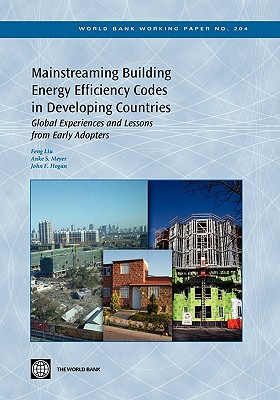 Mainstreaming Building Energy Efficiency Codes in Developing Countries: Global Experiences and Lessons from Early Adopters Volume 204 - Liu, Feng, and Meyer, Anke S, and Hogan, John F