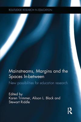 Mainstreams, Margins and the Spaces In-between: New possibilities for education research - Trimmer, Karen (Editor), and Black, Ali (Editor), and Riddle, Stewart (Editor)