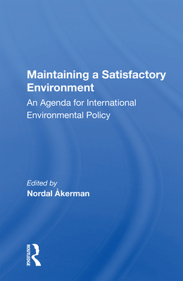 Maintaining a Satisfactory Environment: An Agenda for International Environmental Policy - kerman, Nordal (Editor)