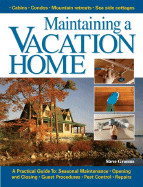 Maintaining a Vacation Home: A Practical Guide To: Seasonal Maintenance, Opening and Closing, Guest Procedures, Pest Control, Repairs