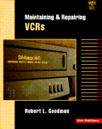 Maintaining and Repairing VCRs - Goodman, Robert L