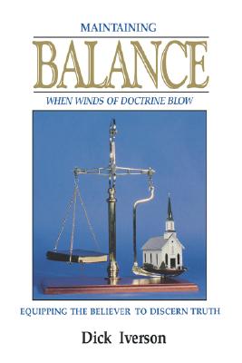 Maintaining Balance: Equipping the Believer to Discern Truth - Iverson, Dick, and Scheidler, Bill (Contributions by)