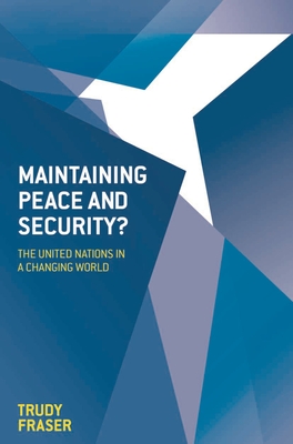 Maintaining Peace and Security?: The United Nations in a Changing World - Fraser, Trudy