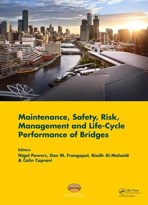 Maintenance, Safety, Risk, Management and Life-Cycle Performance of Bridges: Proceedings of the Ninth International Conference on Bridge Maintenance, Safety and Management (IABMAS 2018), 9-13 July 2018, Melbourne, Australia - Powers, Nigel (Editor), and Frangopol, Dan (Editor), and Al-Mahaidi, Riadh (Editor)