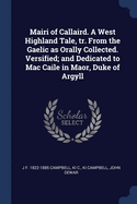 Mairi of Callaird. a West Highland Tale, Tr. from the Gaelic as Orally Collected. Versified; And Dedicated to Mac Caile in Maor, Duke of Argyll