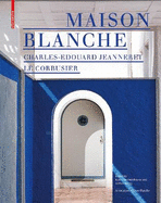 Maison Blanche - Charles-Edouard Jeanneret. Le Corbusier: History and Restoration of the Villa Jeanneret-Perret 1912-2005