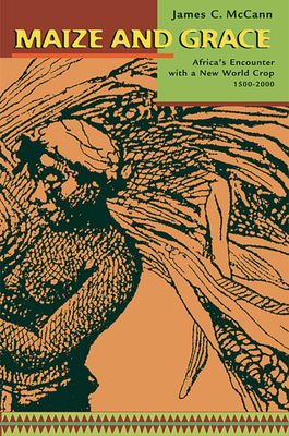 Maize and Grace: Africa's Encounter with a New World Crop, 1500-2000 - McCann, James C