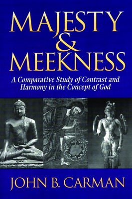 Majesty and Meekness: A Comparative Study of Contrast and Harmony in the Concept of God - Carman, John B