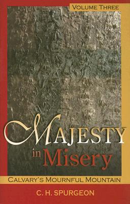Majesty in Misery: v. 3: Calvary's Mournful Mountain - Spurgeon, C. H.