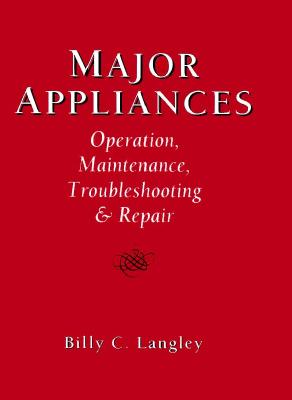 Major Appliances: Operation, Maintenance, Troubleshooting and Repair - Langley, Billy C
