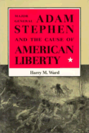 Major General Adam Stephen and the Cause of American Liberty - Ward, Harry M.