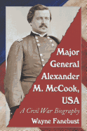 Major General Alexander M. McCook, USA: A Civil War Biography