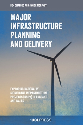Major Infrastructure Planning and Delivery: Exploring Nationally Significant Infrastructure Projects (Nsips) in England and Wales - Clifford, Ben, and Morphet, Janice