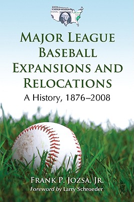 Major League Baseball Expansions and Relocations: A History, 1876-2008 - Jozsa, Frank P