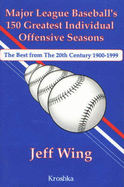 Major League Baseball's 150 Greatest Individual Offensive Seasons: The Best from the 20th Century, 1900-1999