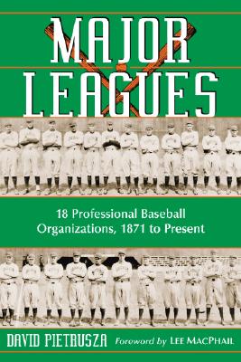 Major Leagues: The Formation, Sometimes Absorption and Mostly Inevitable Demise of 18 Professional Baseball Organizations, 1871 to Present - Pietrusza, David