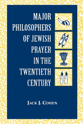 Major Philosophers of Jewish Prayer in the 20th Century - Cohen, Jack J