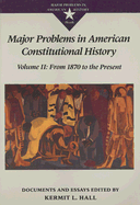 Major Problems in American Constitutional History, Volume 2: Documents and Essays: From 1870 to the Present - Hall, Kermit L (Editor)