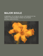 Major Soule: A Memorial of Alfred B. Soule, Late Major of the Twenty-Third Regiment, Maine Volunteers