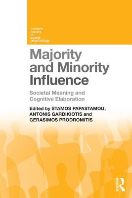 Majority and Minority Influence: Societal Meaning and Cognitive Elaboration - Papastamou, Stamos (Editor), and Gardikiotis, Antonis (Editor), and Prodromitis, Gerasimos (Editor)