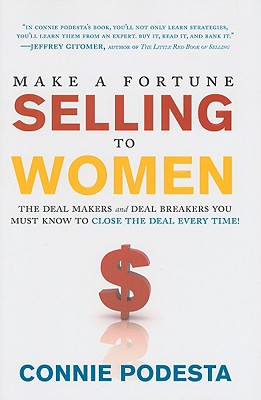 Make a Fortune Selling to Women: The Deal Makers and Deal Breakers You Must Know to Close the Deal Every Time! - Podesta, Connie