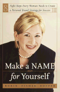 Make a Name for Yourself: Eight Steps Every Woman Needs to Creae a Personal Brand Strategy for Success - Roffer, Robin Fisher