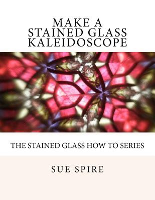 Make a Stained Glass Kaleidoscope - Spire, Sue