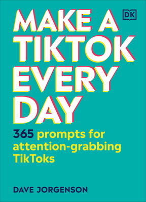 Make a Tiktok Every Day: 365 Prompts for Attention-Grabbing Tiktoks - Jorgenson, Dave