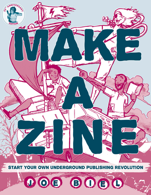 Make a Zine: Start Your Own Underground Publishing Revolution - Biel, Joe