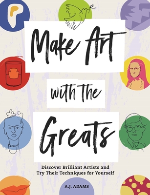 Make Art with the Greats: Discover Brilliant Artists and Try Their Techniques for Yourself - Adams, Amy-Jane