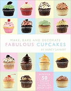 Make, Bake and Decorate Fabulous Cupcakes