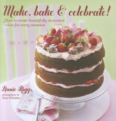 Make, Bake & Celebrate! - Rigg, Annie