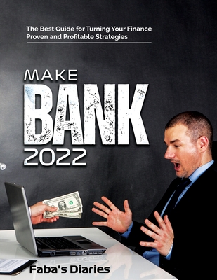Make Bank 2022: The Best Guide for Turning Your Finance Using Proven and Profitable Strategies - Faba's Diaries