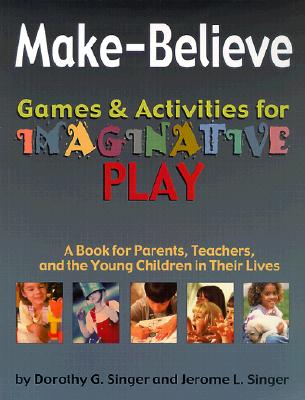 Make-Believe: Games & Activities for Imaginative Play - Singer, Dorothy, and Singer, Jerome L, Dr.