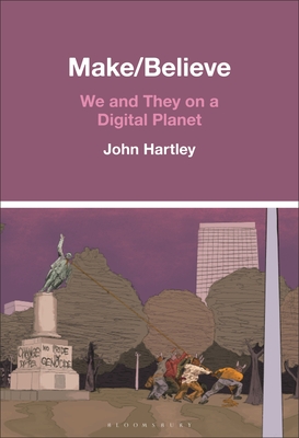 Make / Believe: We and They on a Digital Planet - Hartley, John