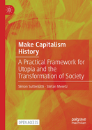 Make Capitalism History: A Practical Framework for Utopia and the Transformation of Society