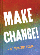 Make Change!: Art to Inspire Action (Inspirational Books for Women and Men, Empowerment Books, Books for Inspiration)