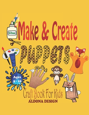 Make & Create Puppets: Craft Activity Book for Kids age group 5-10 years - Design, Aldona